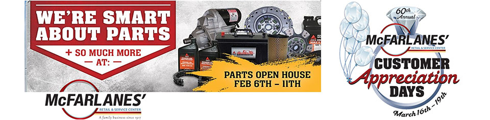 Parts Open House, February 6th - 11th, and McFarlanes Customer Appreciation Days, March 16th - 19th