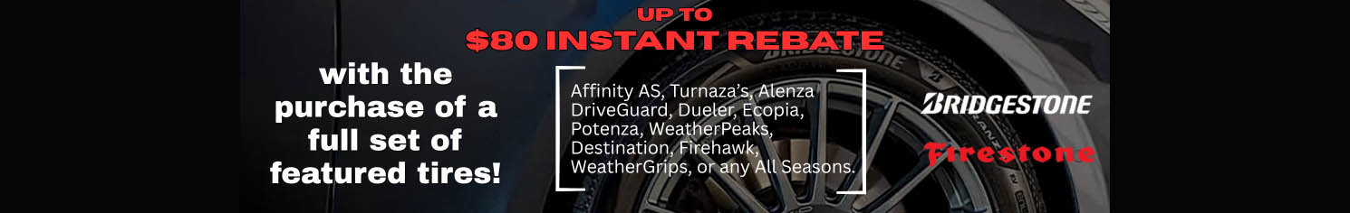 Up to $80 instant rebate - with the purchase of a full set of featured tires!